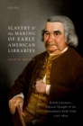 Slavery and the Making of Early American Libraries : British Literature, Political Thought, and the Transatlantic Book Trade, 1731-1814 - eBook