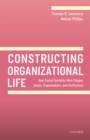 Constructing Organizational Life : How Social-Symbolic Work Shapes Selves, Organizations, and Institutions - eBook
