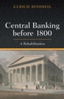 Central Banking before 1800 : A Rehabilitation - eBook