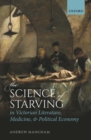 The Science of Starving in Victorian Literature, Medicine, and Political Economy - eBook