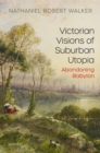 Victorian Visions of Suburban Utopia : Abandoning Babylon - eBook