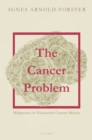 The Cancer Problem : Malignancy in Nineteenth-Century Britain - eBook