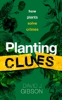Planting Clues : How plants solve crimes - eBook