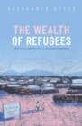 The Wealth of Refugees : How Displaced People Can Build Economies - eBook