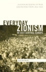 Everyday Zionism in East-Central Europe : Nation-Building in War and Revolution, 1914-1920 - eBook