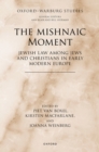 The Mishnaic Moment : Jewish Law among Jews and Christians in Early Modern Europe - eBook