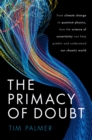 The Primacy of Doubt : From climate change to quantum physics, how the science of uncertainty can help predict and understand our chaotic world - eBook
