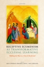 Receptive Ecumenism as Transformative Ecclesial Learning : Walking the Way to a Church Re-formed - eBook