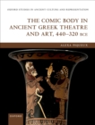 The Comic Body in Ancient Greek Theatre and Art, 440-320 BCE - eBook