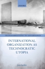 International Organization as Technocratic Utopia - eBook