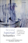 Beyond Aspectual Semantics : Explorations in the Pragmatic and Cognitive Realms of Aspect - eBook