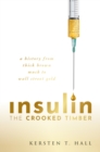 Insulin - The Crooked Timber : A History from Thick Brown Muck to Wall Street Gold - eBook