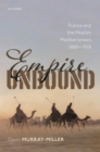 Empire Unbound : France and the Muslim Mediterranean, 1880-1918 - eBook
