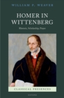 Homer in Wittenberg : Rhetoric, Scholarship, Prayer - eBook