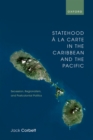 Statehood ? la Carte in the Caribbean and the Pacific : Secession, Regionalism, and Postcolonial Politics - eBook