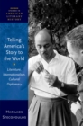 Telling America's Story to the World : Literature, Internationalism, Cultural Diplomacy - eBook