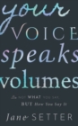 Your Voice Speaks Volumes : It's Not What You Say, But How You Say It - Book
