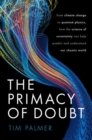 The Primacy of Doubt : From climate change to quantum physics, how the science of uncertainty can help predict and understand our chaotic world - Book