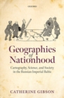 Geographies of Nationhood : Cartography, Science, and Society in the Russian Imperial Baltic - Book