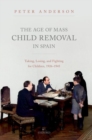 The Age of Mass Child Removal in Spain : Taking, Losing, and Fighting for Children, 1926-1945 - Book