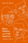 Race, Politics, and Irish America : A Gothic History - Book