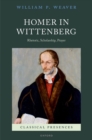 Homer in Wittenberg : Rhetoric, Scholarship, Prayer - Book