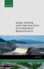 Dams, Power, and the Politics of Ethiopia's Renaissance - Book