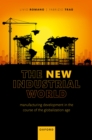 The New Industrial World : Manufacturing Development in the Course of the Globalization Age - eBook