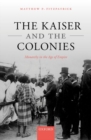 The Kaiser and the Colonies : Monarchy in the Age of Empire - Book