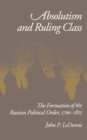 Absolutism and Ruling Class : The Formation of the Russian Political Order, 1700-1825 - eBook