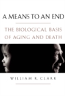 A Means to an End : The Biological Basis of Aging and Death - eBook
