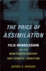 The Price of Assimilation : Felix Mendelssohn and the Nineteenth-Century Anti-Semitic Tradition - eBook