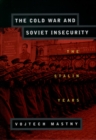The Cold War and Soviet Insecurity : The Stalin Years - eBook