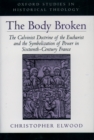 The Body Broken : The Calvinist Doctrine of the Eucharist and the Symbolization of Power in Sixteenth-Century France - eBook