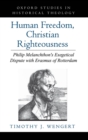 Human Freedom, Christian Righteousness : Philip Melanchthon's Exegetical Dispute with Erasmus of Rotterdam - eBook