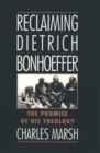 Reclaiming Dietrich Bonhoeffer : The Promise of His Theology - eBook
