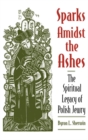 Sparks Amidst the Ashes : The Spiritual Legacy of Polish Jewry - eBook