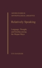 Relatively Speaking : Language, Thought, and Kinship among the Mopan Maya - eBook