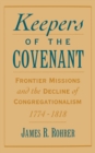 Keepers of the Covenant : Frontier Missions and the Decline of Congregationalism, 1774-1818 - eBook