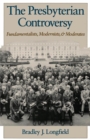 The Presbyterian Controversy : Fundamentalists, Modernists, and Moderates - eBook
