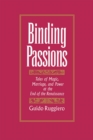 Binding Passions : Tales of Magic, Marriage, and Power at the End of the Renaissance - eBook
