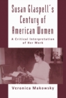 Susan Glaspell's Century of American Women : A Critical Interpretation of Her Work - eBook