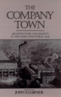The Company Town : Architecture and Society in the Early Industrial Age - eBook