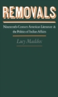 Removals : Nineteenth-Century American Literature and the Politics of Indian Affairs - eBook
