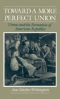 Toward a More Perfect Union : Virtue and the Formation of American Republics - eBook