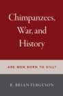 Chimpanzees, War, and History : Are Men Born to Kill? - eBook