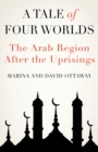 A Tale of Four Worlds : The Arab Region After the Uprisings - eBook