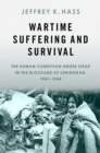 Wartime Suffering and Survival : The Human Condition under Siege in the Blockade of Leningrad, 1941-1944 - eBook