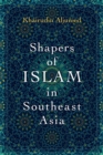 Shapers of Islam in Southeast Asia : Muslim Intellectuals and the Making of Islamic Reformism - eBook
