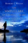 The Simple Care of a Hopeful Heart : Mentoring Yourself in Difficult Times - Book